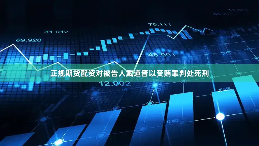 正规期货配资对被告人戴道晋以受贿罪判处死刑