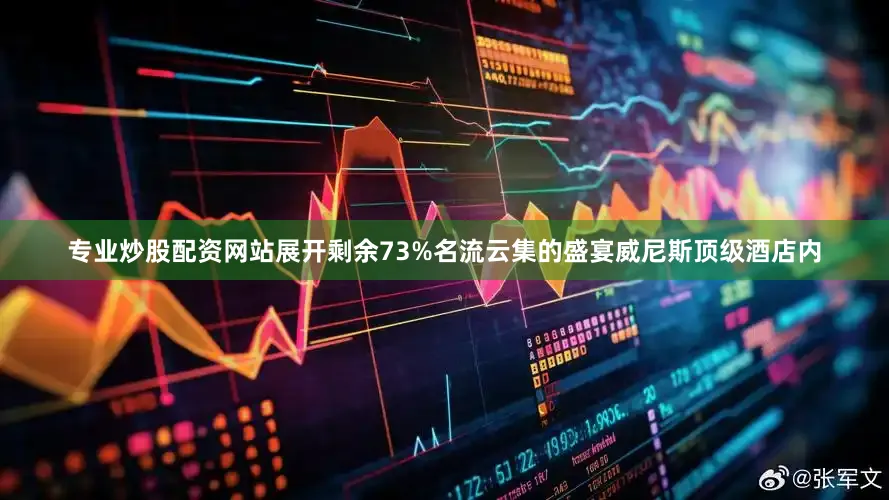 专业炒股配资网站展开剩余73%名流云集的盛宴威尼斯顶级酒店内