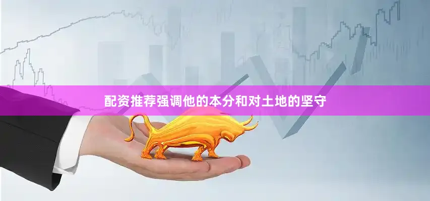配资推荐强调他的本分和对土地的坚守