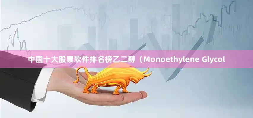 中国十大股票软件排名榜乙二醇（Monoethylene Glycol