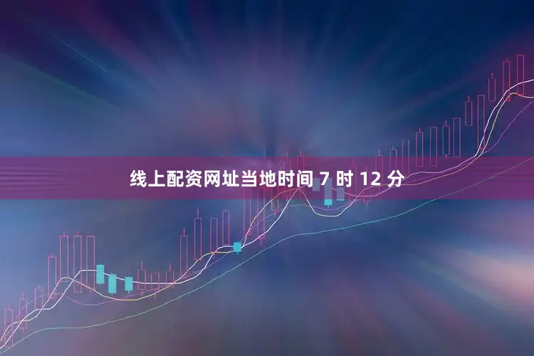 线上配资网址当地时间 7 时 12 分